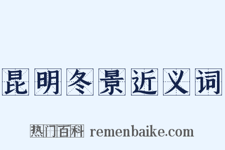 昆明冬景近义词是什么意思的图片